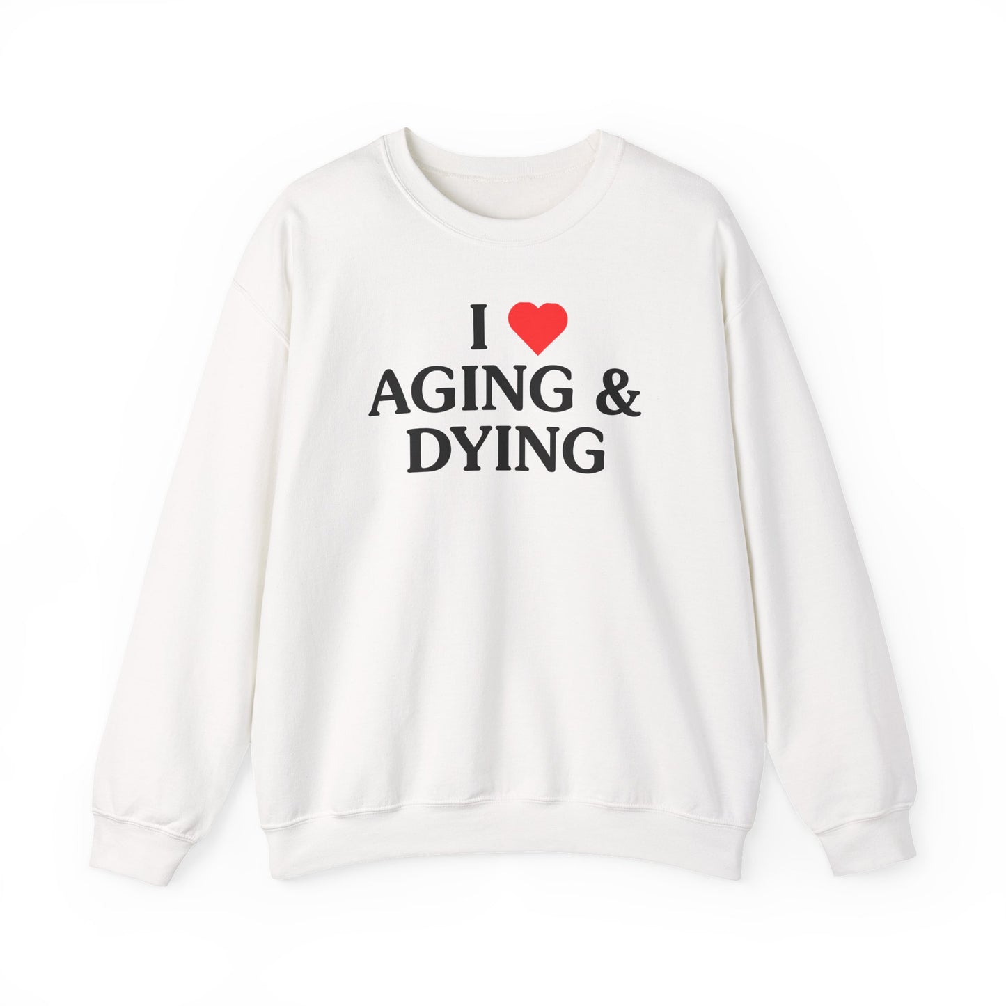 I Love Aging & Dying Crewneck Sweatshirt
