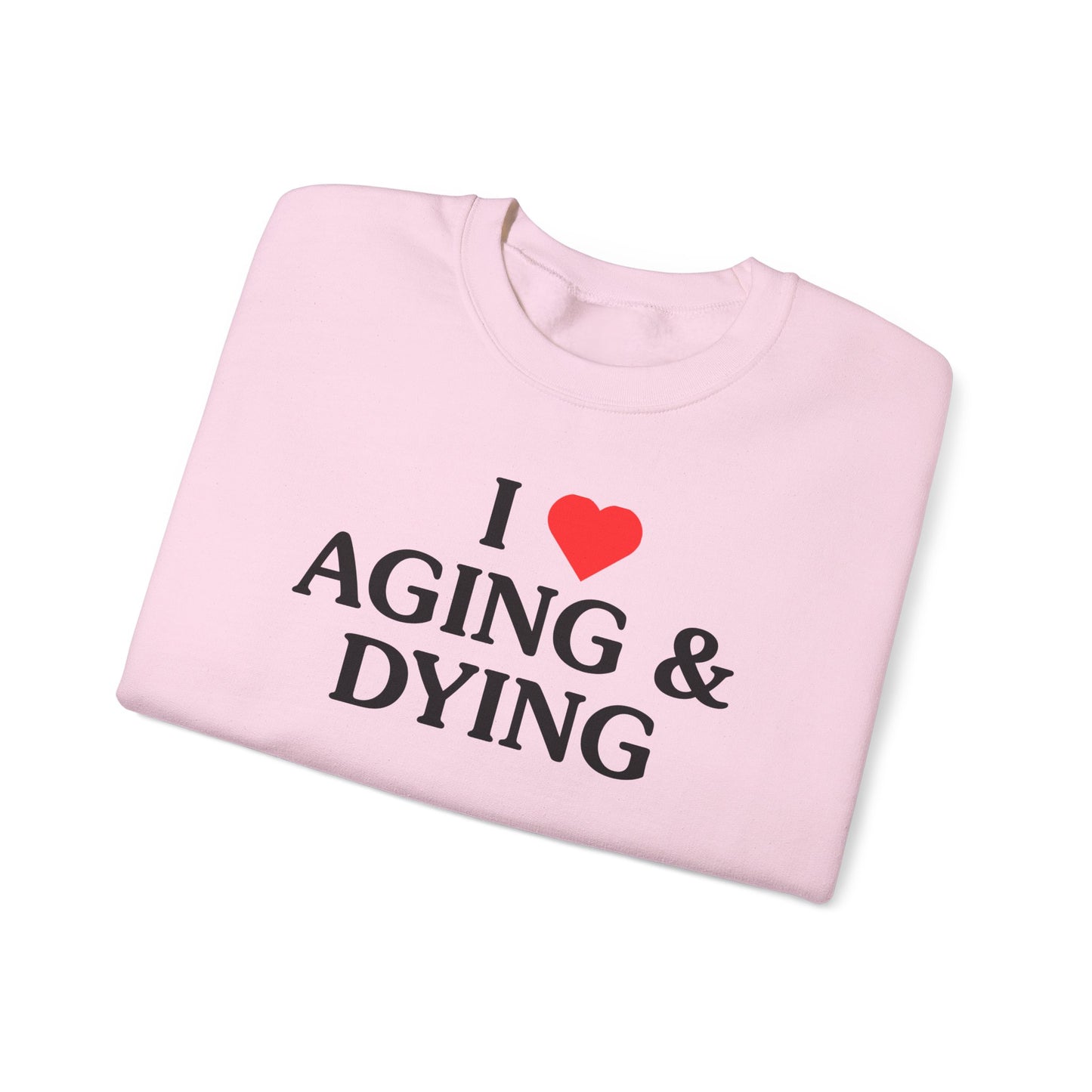 I Love Aging & Dying Crewneck Sweatshirt