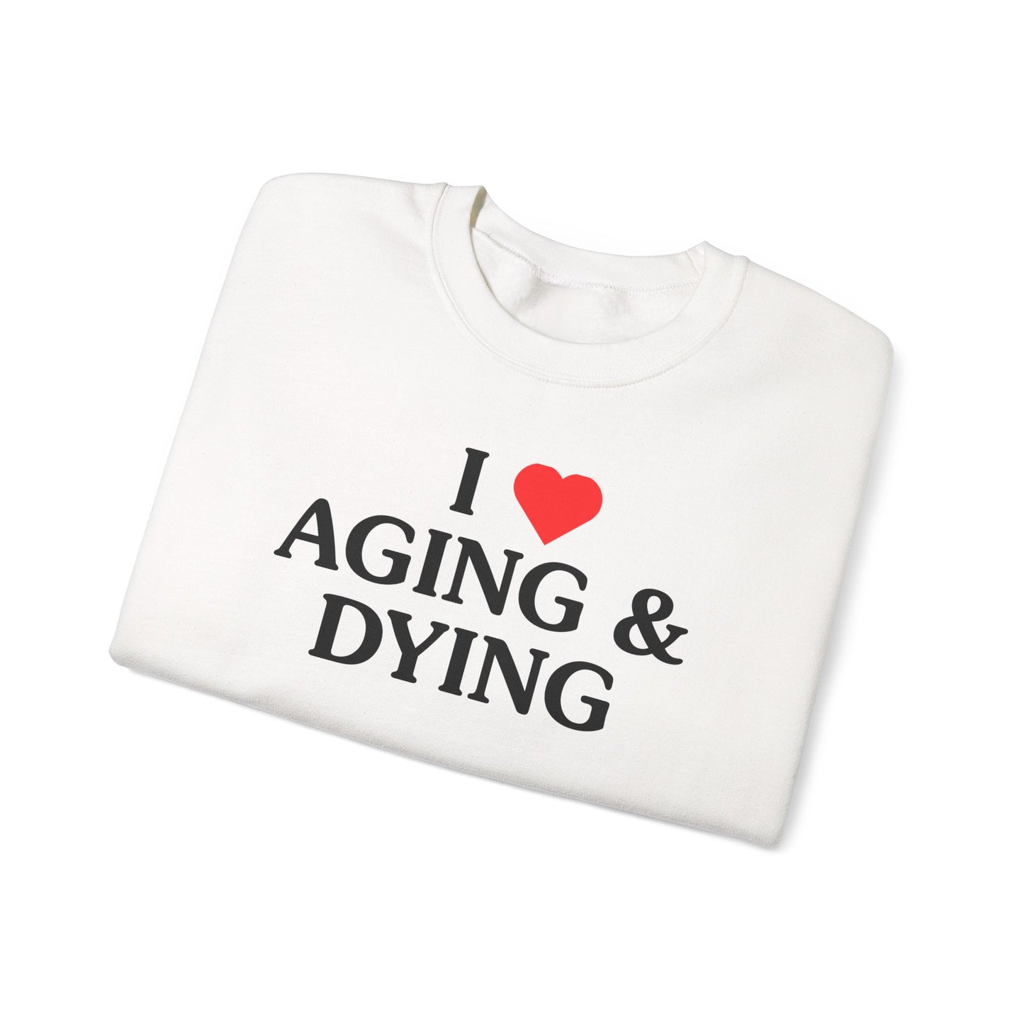 I Love Aging & Dying Crewneck Sweatshirt