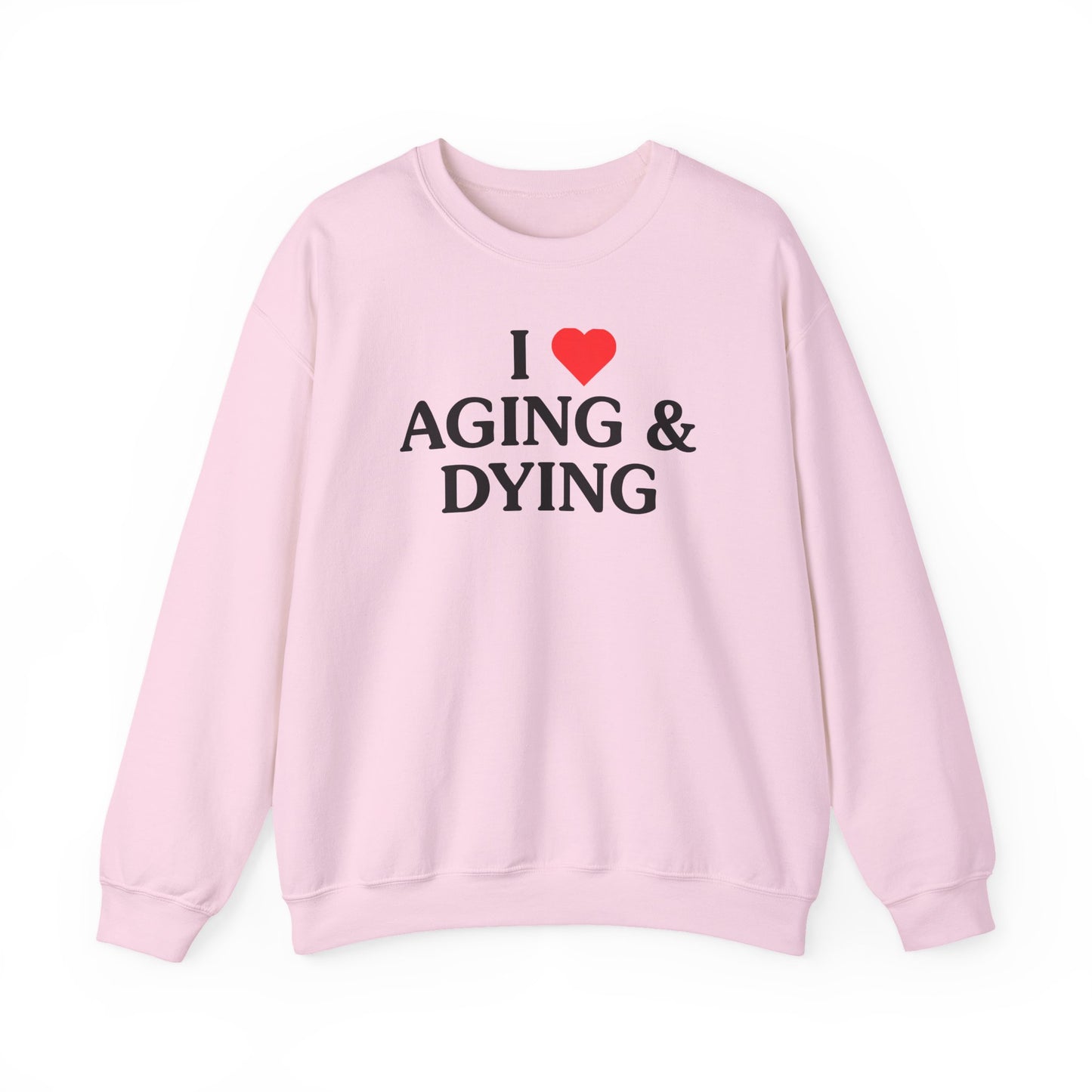 I Love Aging & Dying Crewneck Sweatshirt