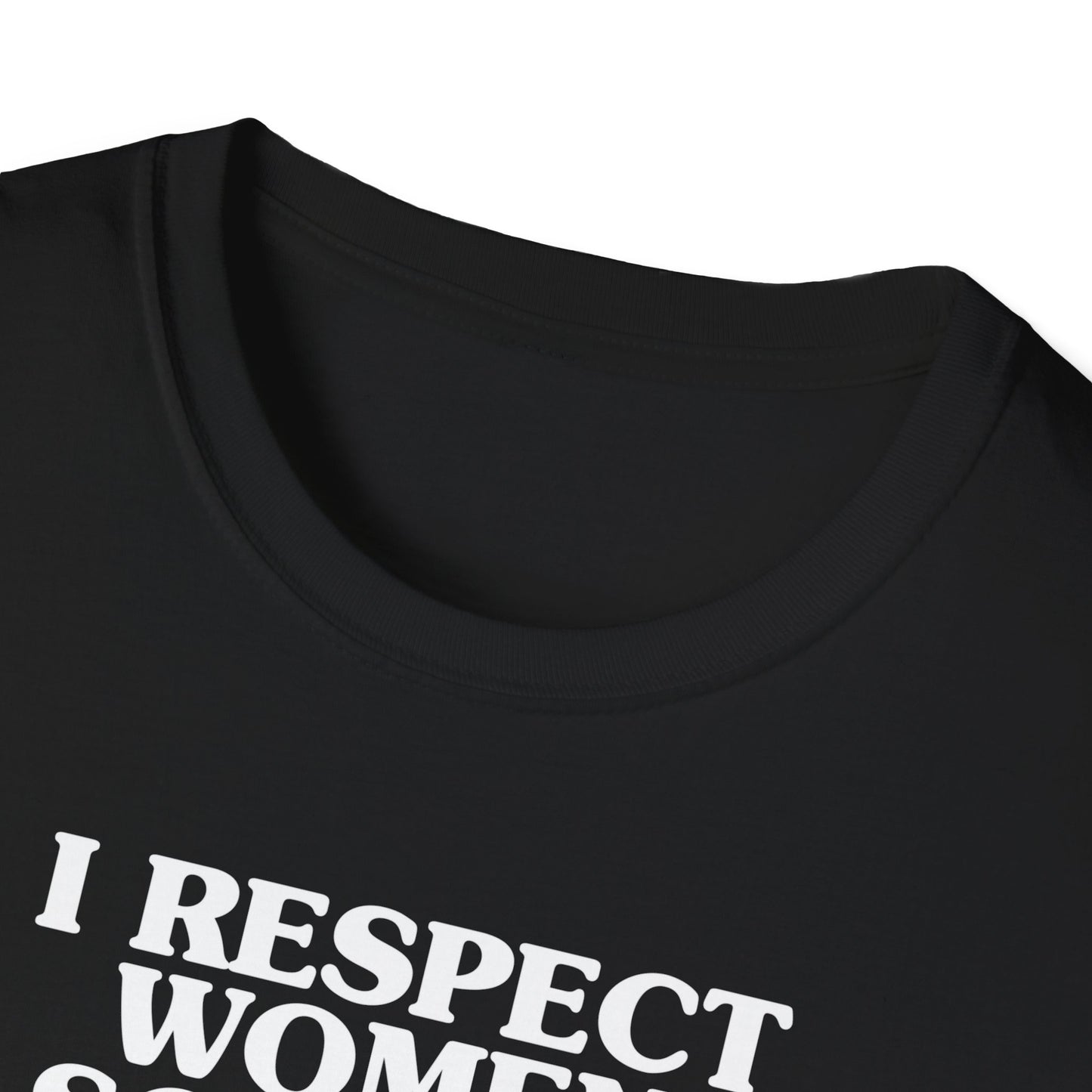 I Respect Women So Much That I NEVER Have Sex With Them Tee