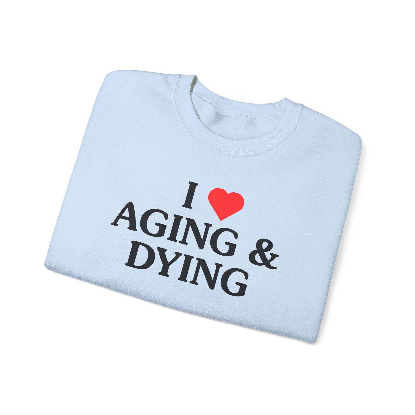 I Love Aging & Dying Crewneck Sweatshirt