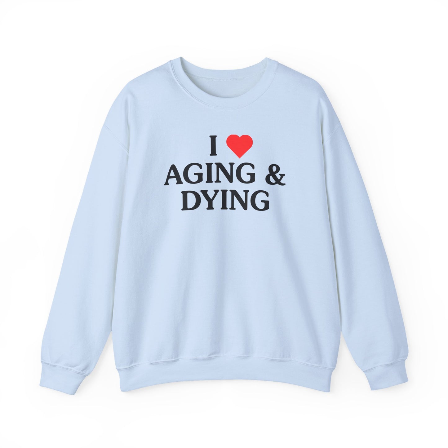 I Love Aging & Dying Crewneck Sweatshirt