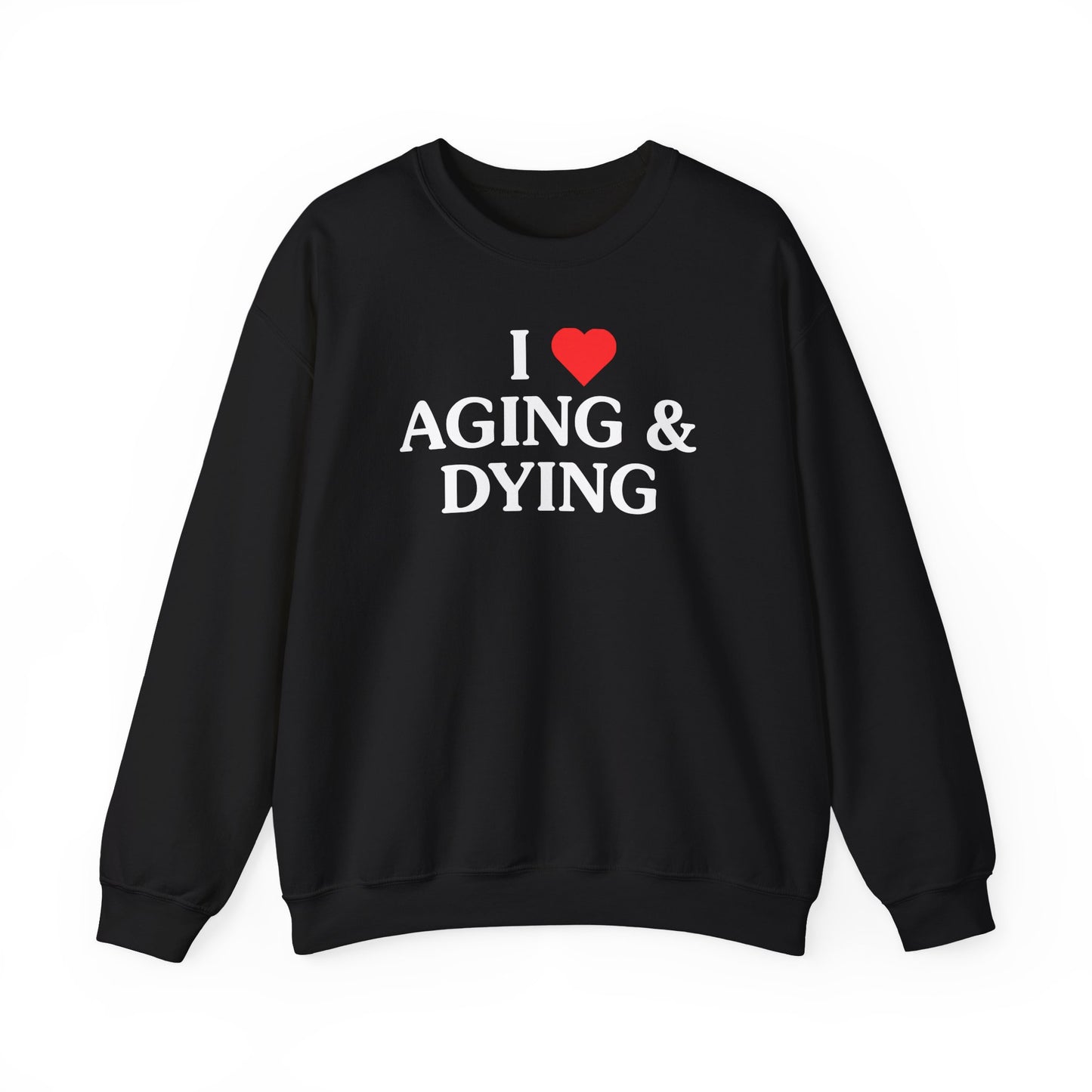 I Love Aging & Dying Crewneck Sweatshirt