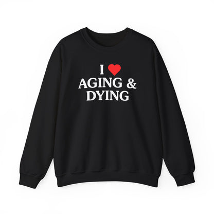 I Love Aging & Dying Crewneck Sweatshirt
