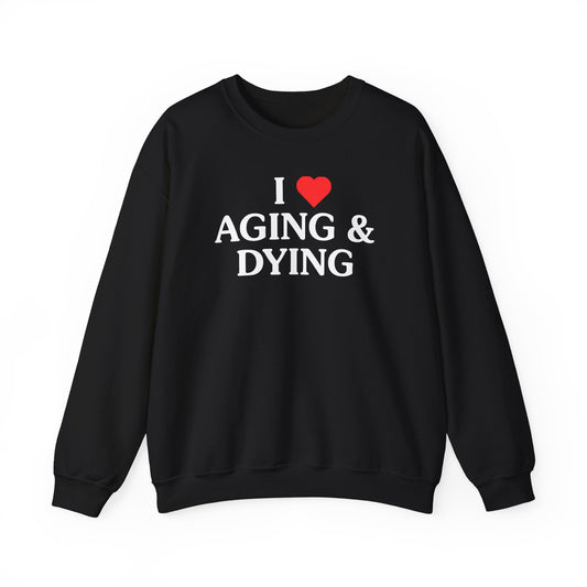 I Love Aging & Dying Crewneck Sweatshirt