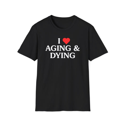 I Love Aging & Dying Tee