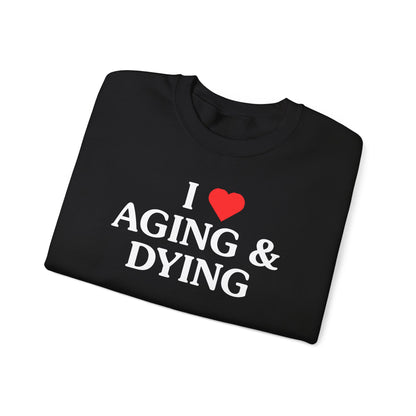 I Love Aging & Dying Crewneck Sweatshirt