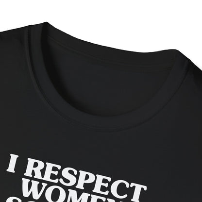 I Respect Women So Much That I NEVER Have Sex With Them Tee