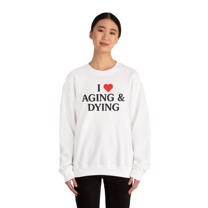 I Love Aging & Dying Crewneck Sweatshirt