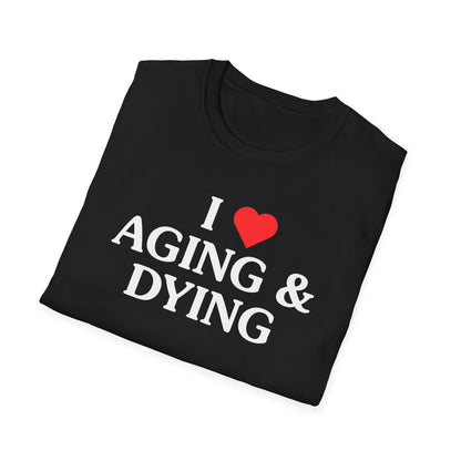 I Love Aging & Dying Tee